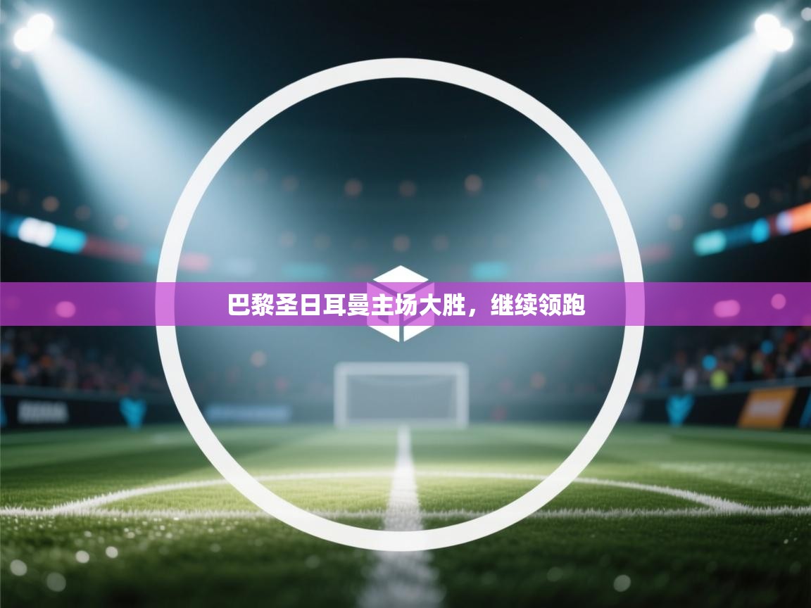 巴黎圣日耳曼主场大胜，继续领跑  第1张