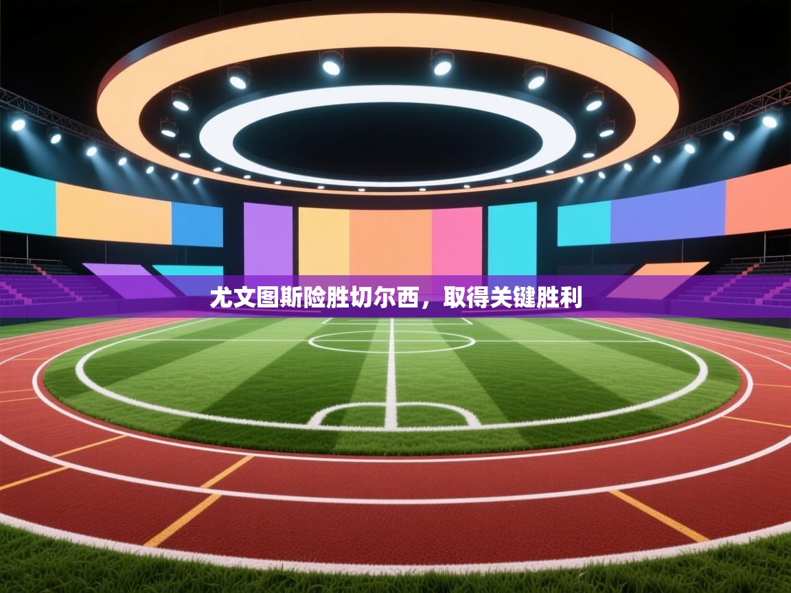 尤文图斯险胜切尔西,取得关键胜利 第1张