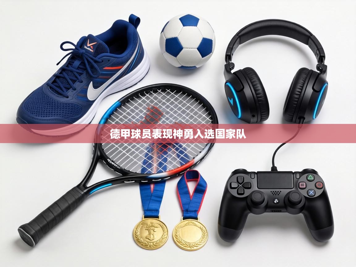 德甲球员表现神勇入选国家队 第1张