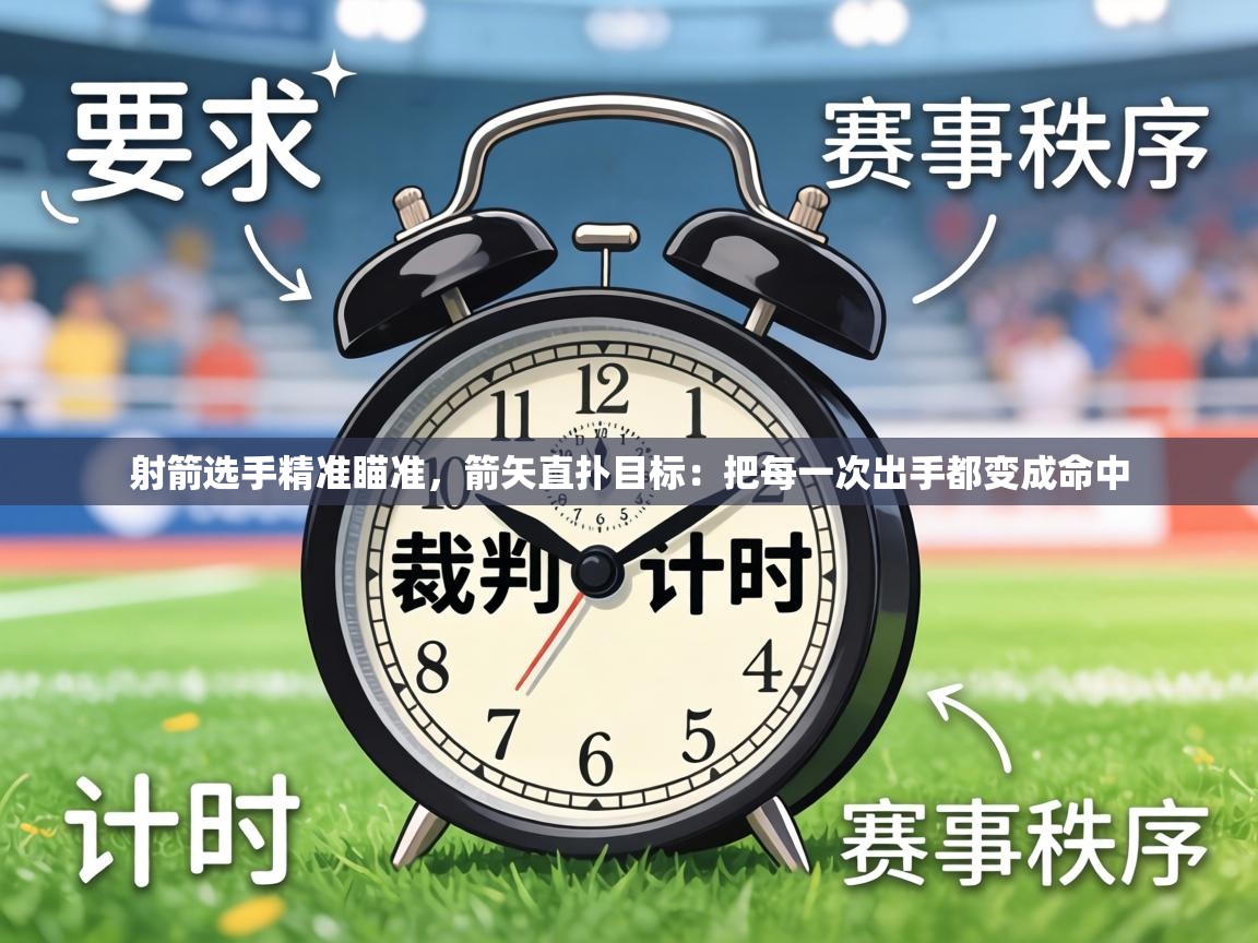 射箭选手精准瞄准,箭矢直扑目标:把每一次出手都变成命中 第2张