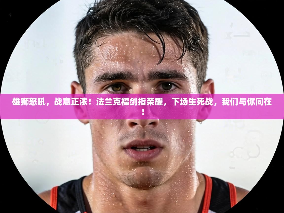 雄狮怒吼，战意正浓！法兰克福剑指荣耀，下场生死战，我们与你同在！  第1张